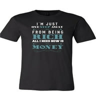 csak egy lépésre vagyok a gazdagságtól, amire most szükségem van, az a pénz póló